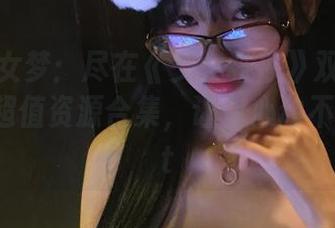 甜蜜少女梦：尽在《少女秩序》双马尾白丝萌妹超值资源合集，让你心动不已！.txt